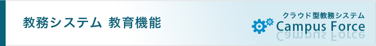 教務システム 教育機能 クラウド型教務システム
Campus Force